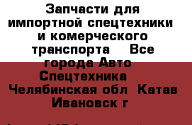 Запчасти для импортной спецтехники  и комерческого транспорта. - Все города Авто » Спецтехника   . Челябинская обл.,Катав-Ивановск г.